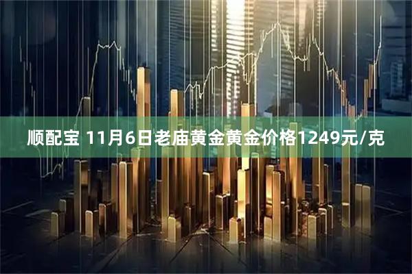 顺配宝 11月6日老庙黄金黄金价格1249元/克